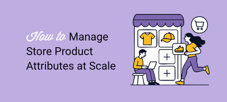 how to manage store product attributes at scale